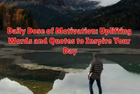 Daily Dose of Motivation: Uplifting Words and Quotes to Inspire Your Day