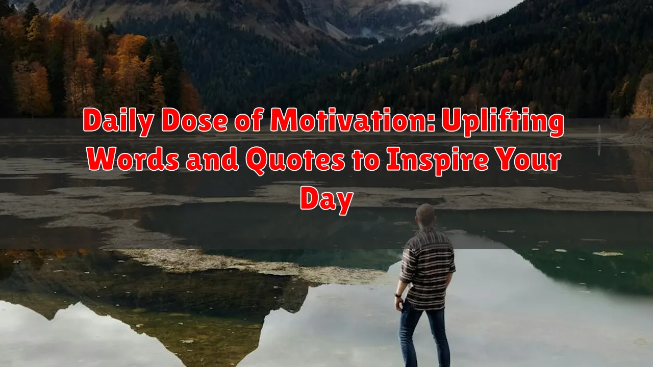 Daily Dose of Motivation: Uplifting Words and Quotes to Inspire Your Day