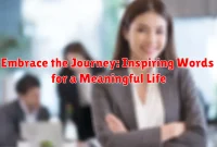 Embrace the Journey: Inspiring Words for a Meaningful Life