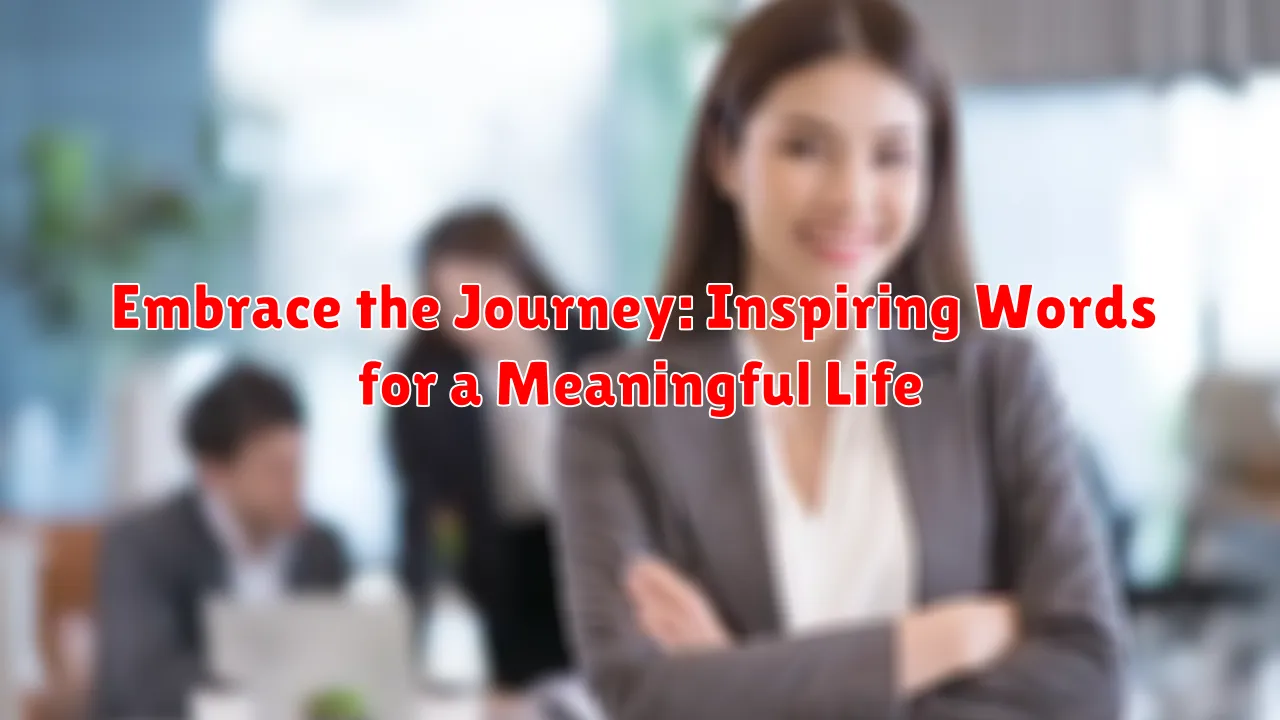 Embrace the Journey: Inspiring Words for a Meaningful Life