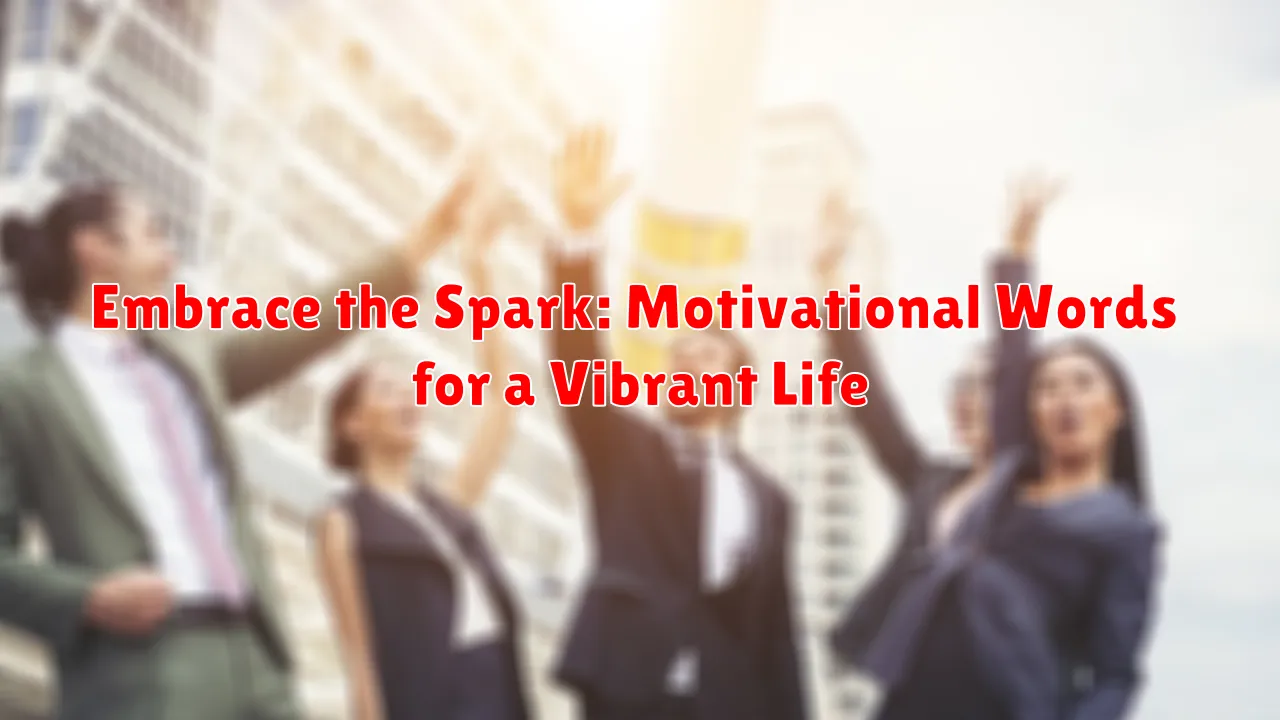 Embrace the Spark: Motivational Words for a Vibrant Life