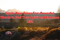 Ignite Your Inner Fire: Powerful Words to Fuel Your Spirit and Embrace Life