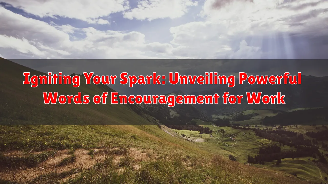 Igniting Your Spark: Unveiling Powerful Words of Encouragement for Work