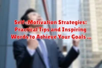 Self-Motivation Strategies: Practical Tips and Inspiring Words to Achieve Your Goals