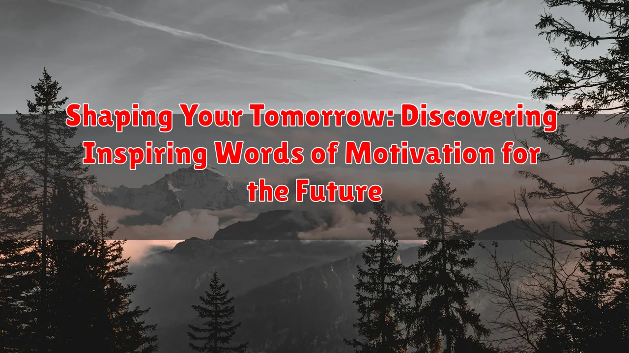 Shaping Your Tomorrow: Discovering Inspiring Words of Motivation for the Future