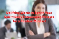 Uplifting Words to Ignite Your Spirit: Daily Encouraging Phrases for a Positive Mindset