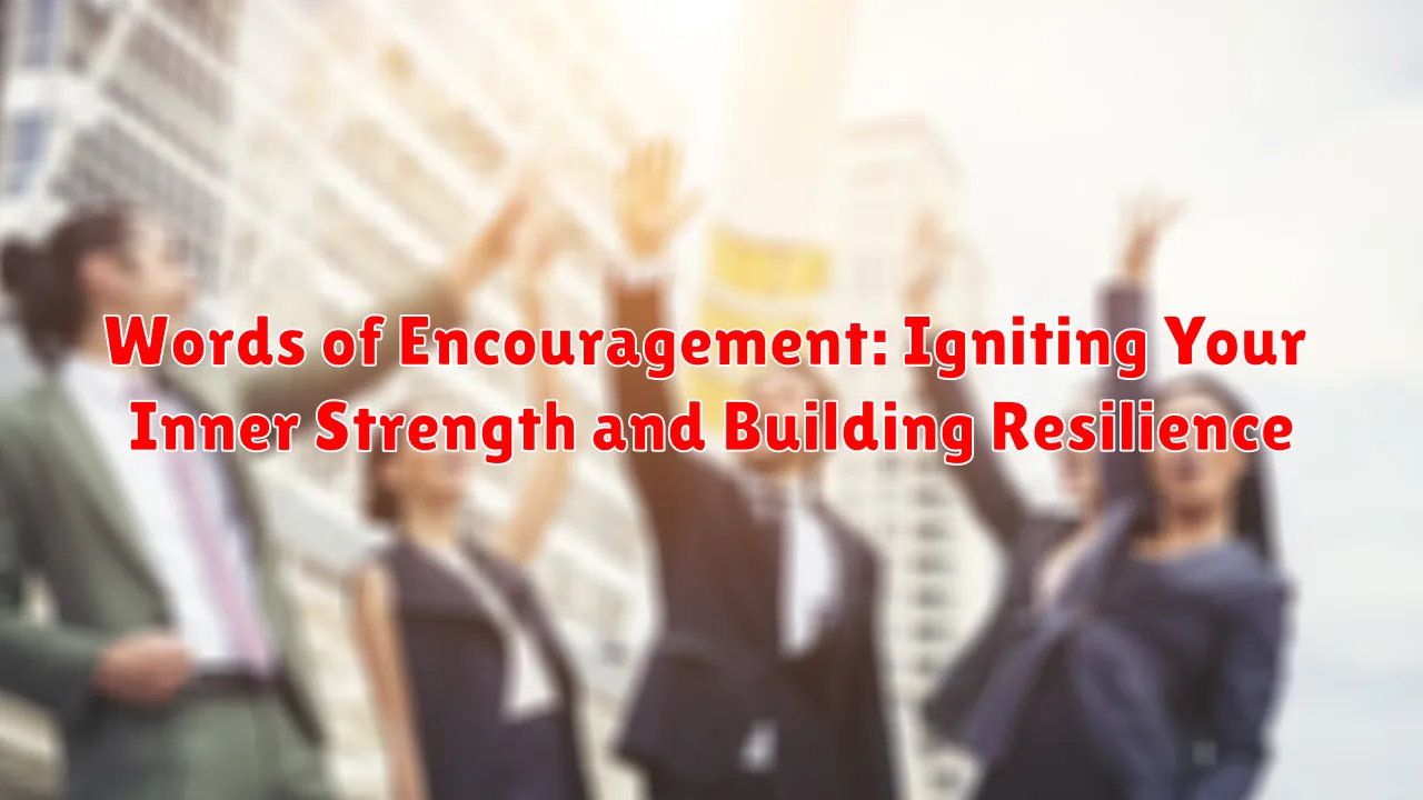 Words of Encouragement: Igniting Your Inner Strength and Building Resilience